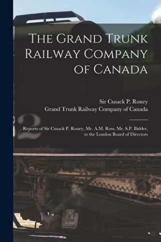 Stock image for The Grand Trunk Railway Company of Canada [microform]: Reports of Sir Cusack P. Roney, Mr. A.M. Ross, Mr. S.P. Bidder, to the London Board of Directors for sale by THE SAINT BOOKSTORE