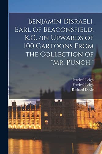 Stock image for Benjamin Disraeli. Earl of Beaconsfield, K.G. /in Upwards of 100 Cartoons From the Collection of "Mr. Punch." for sale by GreatBookPrices