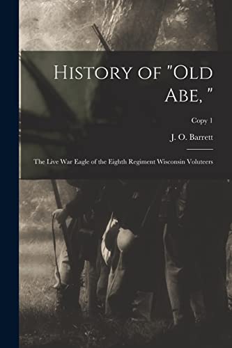 Stock image for History of "Old Abe; " : the Live War Eagle of the Eighth Regiment Wisconsin Voluteers; copy 1 for sale by Ria Christie Collections