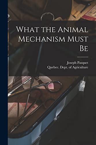 9781014914040: What the Animal Mechanism Must Be [microform]