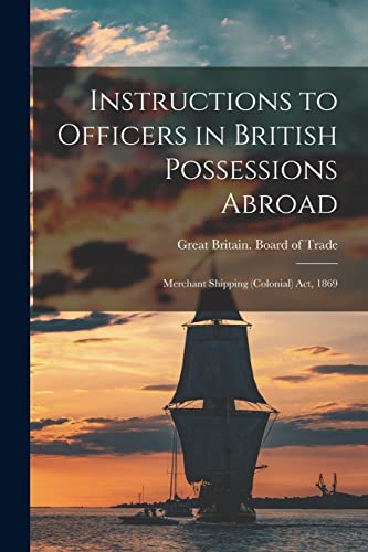 9781014914149: Instructions to Officers in British Possessions Abroad [microform]: Merchant Shipping (Colonial) Act, 1869