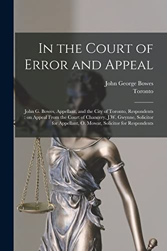 Stock image for In the Court of Error and Appeal [microform]: John G. Bowes, Appellant, and the City of Toronto, Respondents: on Appeal From the Court of Chancery, . O. Mowat, Solicitor for Respondents for sale by Lucky's Textbooks