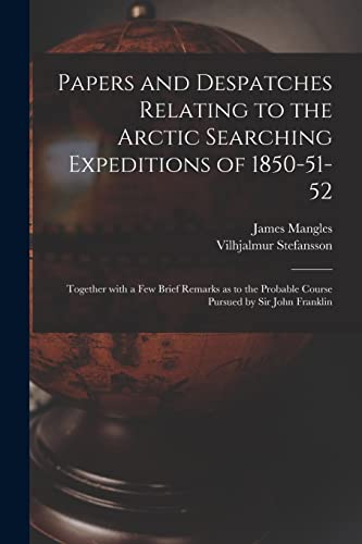 Imagen de archivo de Papers and Despatches Relating to the Arctic Searching Expeditions of 1850-51-52: Together With a Few Brief Remarks as to the Probable Course Pursued by Sir John Franklin a la venta por Lucky's Textbooks