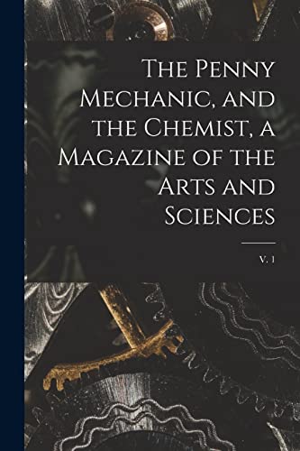 9781014920447: The Penny Mechanic, and the Chemist, a Magazine of the Arts and Sciences; v. 1