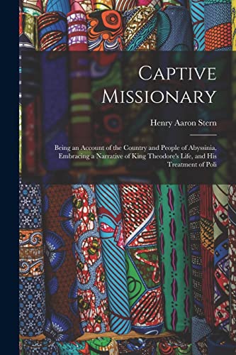 Stock image for Captive Missionary: Being an Account of the Country and People of Abyssinia, Embracing a Narrative of King Theodore's Life, and His Treatment of Poli for sale by Lucky's Textbooks