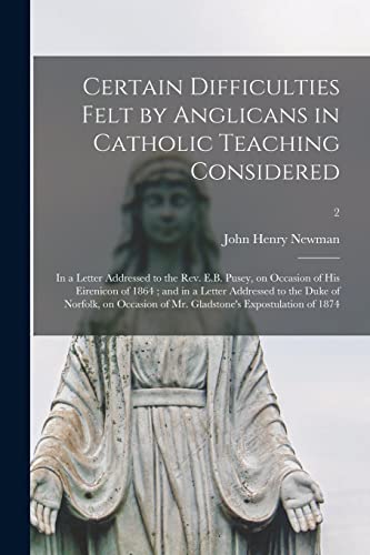 Stock image for Certain Difficulties Felt by Anglicans in Catholic Teaching Considered: in a Letter Addressed to the Rev. E.B. Pusey, on Occasion of His Eirenicon of . of Mr. Gladstone's Expostulation.; 2 for sale by Lucky's Textbooks