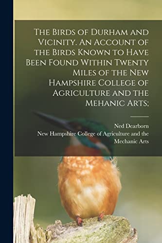 Beispielbild fr The Birds of Durham and Vicinity. An Account of the Birds Known to Have Been Found Within Twenty Miles of the New Hampshire College of Agriculture and the Mehanic Arts; zum Verkauf von Lucky's Textbooks