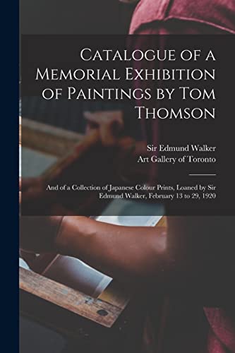 9781014923950: Catalogue of a Memorial Exhibition of Paintings by Tom Thomson: and of a Collection of Japanese Colour Prints, Loaned by Sir Edmund Walker, February 13 to 29, 1920