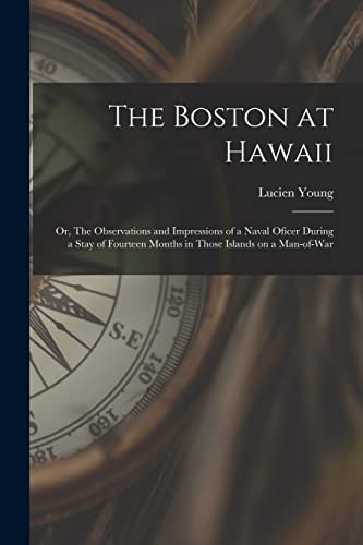 Imagen de archivo de The Boston at Hawaii; or, The Observations and Impressions of a Naval Oficer During a Stay of Fourteen Months in Those Islands on a Man-of-war a la venta por Lucky's Textbooks