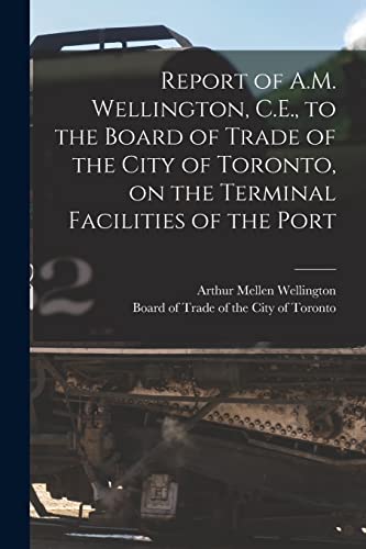 Beispielbild fr Report of A.M. Wellington, C.E., to the Board of Trade of the City of Toronto, on the Terminal Facilities of the Port [microform] zum Verkauf von Chiron Media
