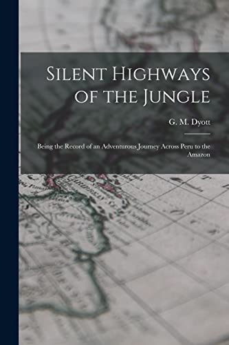 Imagen de archivo de Silent Highways of the Jungle: Being the Record of an Adventurous Journey Across Peru to the Amazon a la venta por THE SAINT BOOKSTORE