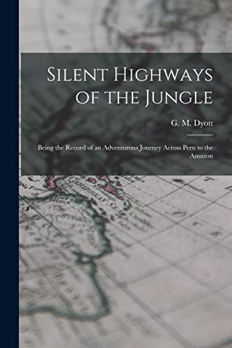 Stock image for Silent Highways of the Jungle : Being the Record of an Adventurous Journey Across Peru to the Amazon for sale by Ria Christie Collections