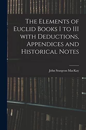 Stock image for The Elements of Euclid Books I to III With Deductions, Appendices and Historical Notes for sale by Lucky's Textbooks