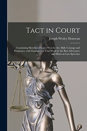 Stock image for Tact in Court: Containing Sketches of Cases Won by Art, Skill, Courage and Eloquence, With Examples of Trial Work by the Best Advocates, and Hints on Law Speeches for sale by Lucky's Textbooks