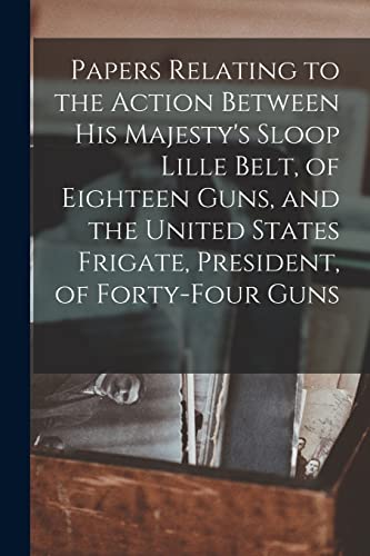 Beispielbild fr Papers Relating to the Action Between His Majesty's Sloop Lille Belt, of Eighteen Guns, and the United States Frigate, President, of Forty-four Guns [microform] zum Verkauf von Chiron Media