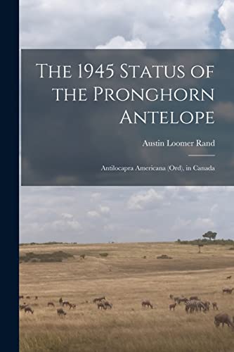 9781014934017: The 1945 Status of the Pronghorn Antelope: Antilocapra Americana (Ord), in Canada