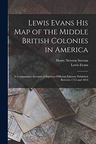 Beispielbild fr Lewis Evans His Map of the Middle British Colonies in America : a Comparative Account of Eighteen Different Editions Published Between 1755 and 1814 zum Verkauf von Ria Christie Collections