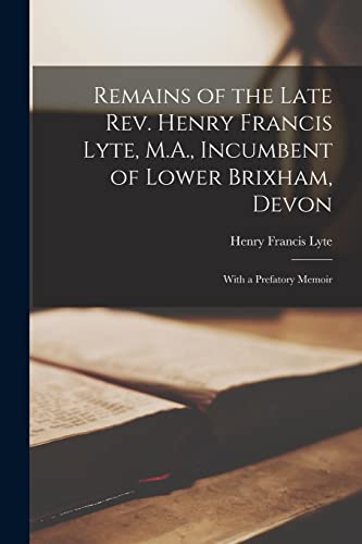 9781014937469: Remains of the Late Rev. Henry Francis Lyte, M.A., Incumbent of Lower Brixham, Devon ; With a Prefatory Memoir
