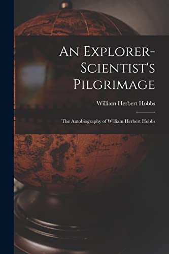 Beispielbild fr An Explorer-scientist's Pilgrimage: the Autobiography of William Herbert Hobbs zum Verkauf von Lucky's Textbooks