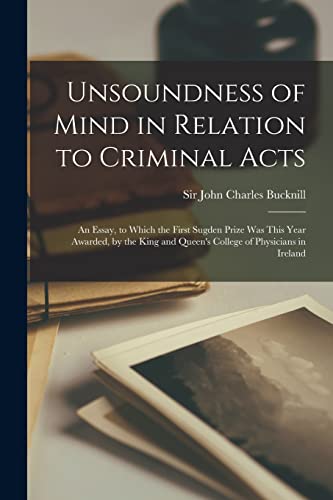 Stock image for Unsoundness of Mind in Relation to Criminal Acts : an Essay; to Which the First Sugden Prize Was This Year Awarded; by the King and Queen's College of Physicians in Ireland for sale by Ria Christie Collections