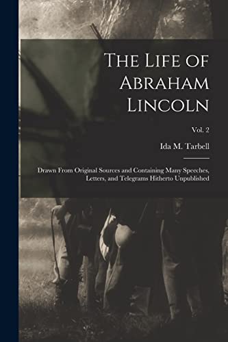 Stock image for The Life of Abraham Lincoln : Drawn From Original Sources and Containing Many Speeches; Letters; and Telegrams Hitherto Unpublished; Vol. 2 for sale by Ria Christie Collections