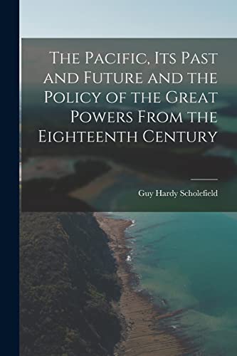 Beispielbild fr The Pacific, Its Past and Future and the Policy of the Great Powers From the Eighteenth Century zum Verkauf von Lucky's Textbooks