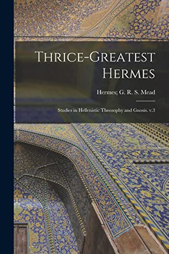 Stock image for Thrice-greatest Hermes: Studies in Hellenistic Theosophy and Gnosis. V.3 for sale by GreatBookPrices