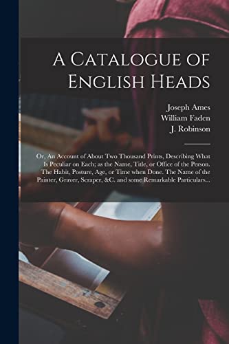 Stock image for A Catalogue of English Heads: or, An Account of About Two Thousand Prints, Describing What is Peculiar on Each; as the Name, Title, or Office of the . of the Painter, Graver, Scraper, &c. And. for sale by Lucky's Textbooks