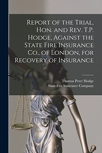 Beispielbild fr Report of the Trial, Hon. and Rev. T.P. Hodge, Against the State Fire Insurance Co., of London, for Recovery of Insurance [microform] zum Verkauf von Lucky's Textbooks
