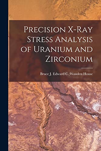 Beispielbild fr Precision X-ray Stress Analysis of Uranium and Zirconium zum Verkauf von THE SAINT BOOKSTORE