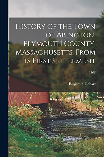 Beispielbild fr History of the Town of Abington, Plymouth County, Massachusetts, From Its First Settlement; 1866 zum Verkauf von GreatBookPrices