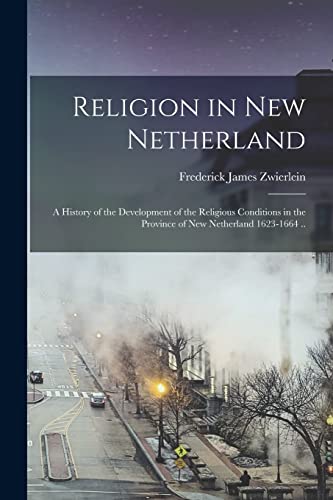 Beispielbild fr Religion in New Netherland: a History of the Development of the Religious Conditions in the Province of New Netherland 1623-1664 . zum Verkauf von Lucky's Textbooks