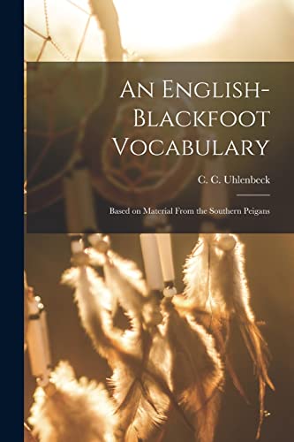 Stock image for An English-Blackfoot Vocabulary: Based on Material From the Southern Peigans for sale by GreatBookPrices