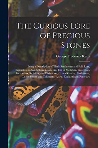 Stock image for The Curious Lore of Precious Stones; Being a Description of Their Sentiments and Folk Lore, Superstitions, Symbolism, Mysticism, Use in Medicine, Prot for sale by GreatBookPrices