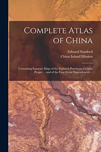 Imagen de archivo de Complete Atlas of China : Containing Separate Maps of the Eighteen Provinces of China Proper . and of the Four Great Dependencies . a la venta por GreatBookPrices