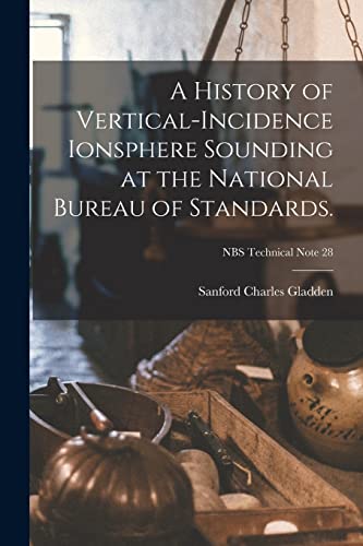 9781014952592: A History of Vertical-incidence Ionsphere Sounding at the National Bureau of Standards.; NBS Technical Note 28