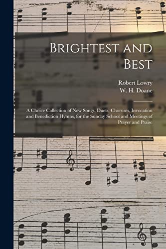 Stock image for Brightest and Best: a Choice Collection of New Songs, Duets, Choruses, Invocation and Benediction Hymns, for the Sunday School and Meetings of Prayer and Praise for sale by Lucky's Textbooks