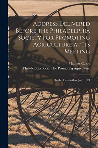 Stock image for Address Delivered Before the Philadelphia Society for Promoting Agriculture at Its Meeting [microform]: on the Twentieth of July, 1824 for sale by Lucky's Textbooks