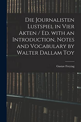 Stock image for Die Journalisten Lustspiel in Vier Akten / Ed. With an Introduction, Notes and Vocabulary by Walter Dallam Toy for sale by Lucky's Textbooks