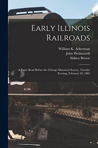 Stock image for Early Illinois Railroads: a Paper Read Before the Chicago Historical Society, Tuesday Evening, February 20, 1883 for sale by Lucky's Textbooks