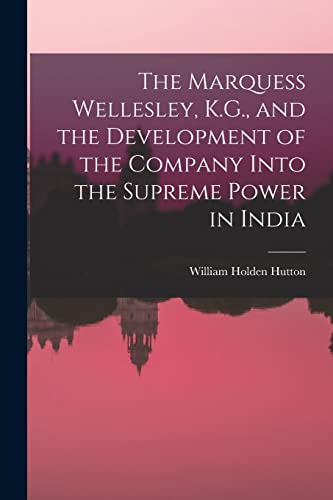 Imagen de archivo de The Marquess Wellesley, K.G., and the Development of the Company Into the Supreme Power in India a la venta por Lucky's Textbooks