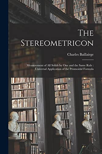 Stock image for The Stereometricon: Measurement of All Solids by One and the Same Rule: Universal Application of the Prismoidal Formula for sale by Lucky's Textbooks