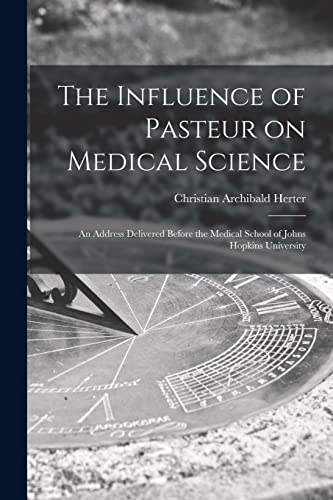 Stock image for The Influence of Pasteur on Medical Science; an Address Delivered Before the Medical School of Johns Hopkins University for sale by Lucky's Textbooks