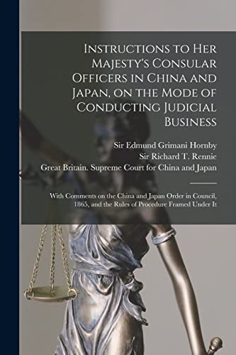 Stock image for Instructions to Her Majesty's Consular Officers in China and Japan; on the Mode of Conducting Judicial Business : With Comments on the China and Japan Order in Council; 1865; and the Rules of Procedur for sale by Ria Christie Collections