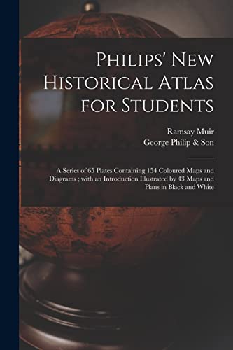 Stock image for Philips' New Historical Atlas for Students : a Series of 65 Plates Containing 154 Coloured Maps and Diagrams ; With an Introduction Illustrated by 43 for sale by GreatBookPrices