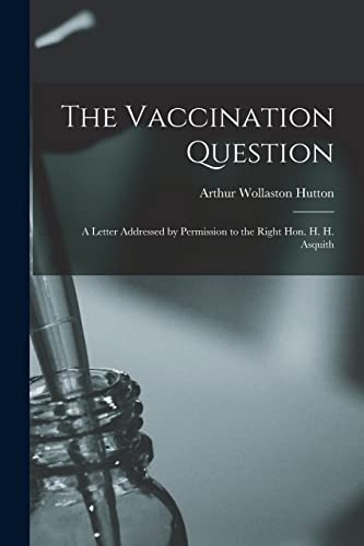 Imagen de archivo de The Vaccination Question [electronic Resource] : a Letter Addressed by Permission to the Right Hon. H. H. Asquith a la venta por GreatBookPrices