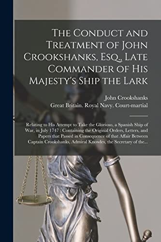 Imagen de archivo de The Conduct and Treatment of John Crookshanks, Esq., Late Commander of His Majesty's Ship the Lark: Relating to His Attempt to Take the Glorioso, a . Orders, Letters, and Papers That Passed In. a la venta por Chiron Media