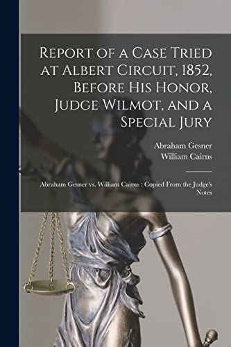 Beispielbild fr Report of a Case Tried at Albert Circuit, 1852, Before His Honor, Judge Wilmot, and a Special Jury [microform]: Abraham Gesner Vs. William Cairns: Copied From the Judge's Notes zum Verkauf von Lucky's Textbooks