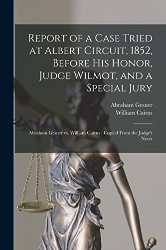 Imagen de archivo de Report of a Case Tried at Albert Circuit, 1852, Before His Honor, Judge Wilmot, and a Special Jury [microform]: Abraham Gesner Vs. William Cairns: Copied From the Judge's Notes a la venta por Lucky's Textbooks