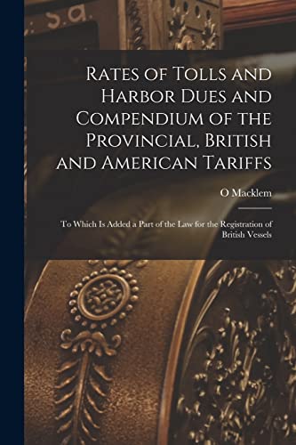 Stock image for Rates of Tolls and Harbor Dues and Compendium of the Provincial, British and American Tariffs [microform] for sale by PBShop.store US